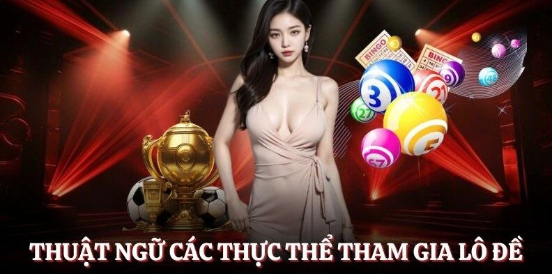 Thuật ngữ định nghĩa các thực thể khi tham gia lô đề